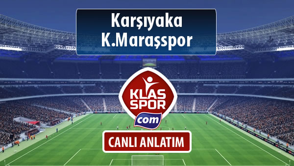 Karşıyaka - K.Maraşspor sahaya hangi kadro ile çıkıyor?