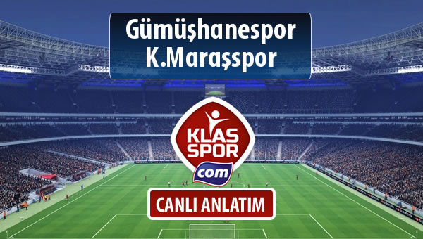 Gümüşhanespor - K.Maraşspor sahaya hangi kadro ile çıkıyor?