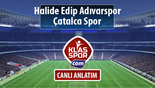 Halide Edip Adıvarspor - Çatalca Spor maç kadroları belli oldu...
