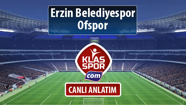 Erzin Belediyespor - Ofspor sahaya hangi kadro ile çıkıyor?