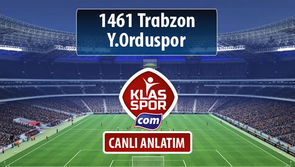 İşte 1461 Trabzon - Y.Orduspor maçında ilk 11'ler