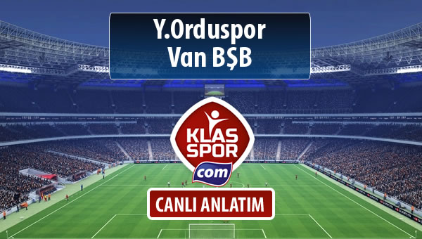 Y.Orduspor - Van BŞB sahaya hangi kadro ile çıkıyor?