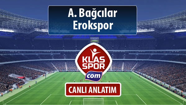 A. Bağcılar - Erokspor sahaya hangi kadro ile çıkıyor?