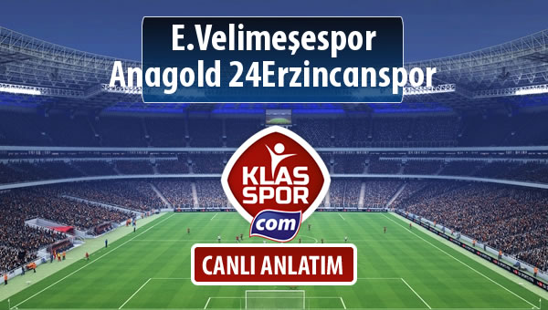 İşte E.Velimeşespor - Anagold 24Erzincanspor maçında ilk 11'ler