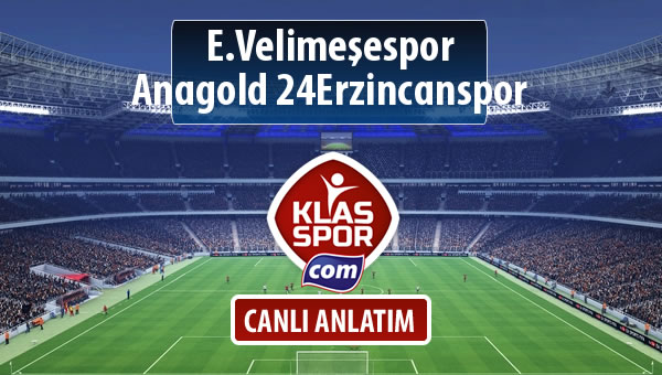 İşte E.Velimeşespor - Anagold 24Erzincanspor maçında ilk 11'ler