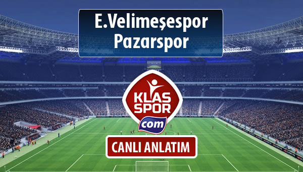 E.Velimeşespor - Pazarspor maç kadroları belli oldu...