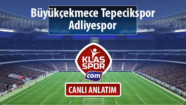 Büyükçekmece Tepecikspor - Adliyespor sahaya hangi kadro ile çıkıyor?