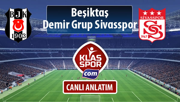 İşte Beşiktaş - Demir Grup Sivasspor maçında ilk 11'ler