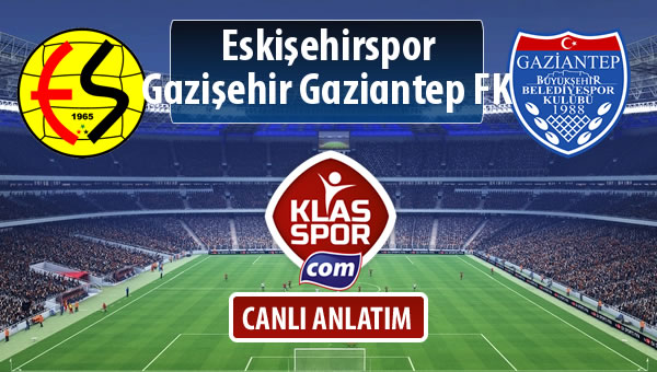 Eskişehirspor - Gazişehir Gaziantep FK sahaya hangi kadro ile çıkıyor?
