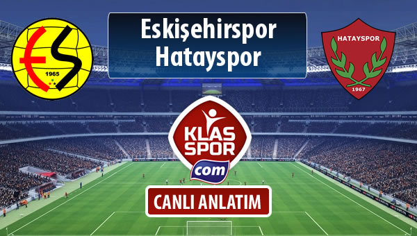 İşte Eskişehirspor - Hatayspor maçında ilk 11'ler