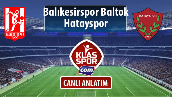 Balıkesirspor Baltok - Hatayspor sahaya hangi kadro ile çıkıyor?