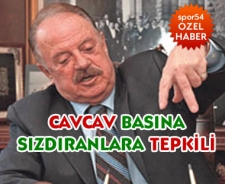 Cavcav basına sızdıranlara tepkili...