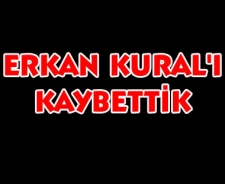 Erkan Kural'ı kaybettik