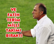 Ve Fatih Terim görevi bıraktı