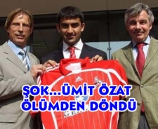 Şok...Ümit Özat ölümden döndü...