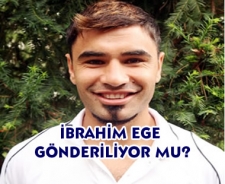 İbrahim Ege gönderiliyor mu?