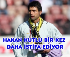 Hakan Kutlu bir kez daha istifa ediyor