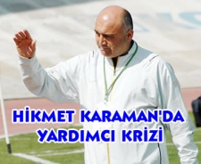 Hikmet Karaman'da yardımcı krizi...