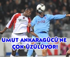 Umut A.Gücü'ne çok üzülüyor