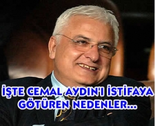 İşte Cemal Aydın'ı istifaya götüren nedenler!