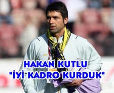 Hakan Kutlu "İyi kadro kurduk"