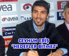 Ceyhun Eriş "Hedefler bitmez"