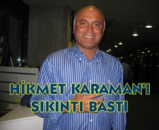 Hikmet Karaman'ı sıkıntı bastı