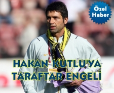 Hakan Kutlu'ya taraftar engeli...