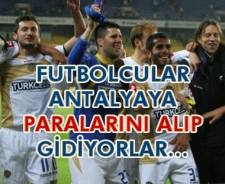 Futbolcular Antalya'ya paralarını alıp gidiyorlar...