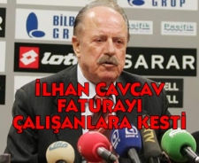 İlhan Cavcav faturayı çalışanlara kesti