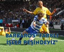 Barbaros "Farklı işler peşindeyiz"