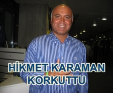 Hikmet Karaman korkuttu