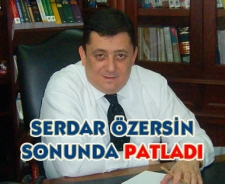 Serdar Özersin sonunda patladı