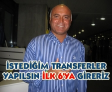 İstediğim transferler yapılsın ilk 6'ya gireriz