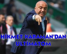 Hikmet Karaman'dan yönetime ultimatom