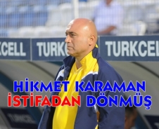Hikmet Karaman istifanın eşiğinden dönmüş