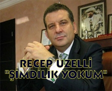 Recep Uzelli "şimdilik yokum"