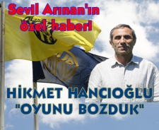 Hikmet Hancıoğlu "Oyunu bozduk"