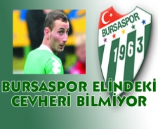 Bursaspor elindeki cevheri bilmiyor