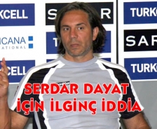 Serdar Dayat için ilginç iddia