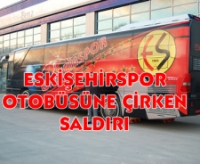 Eskişehirspor otobüsüne çirkin saldırı