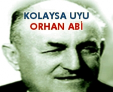 Kolaysa uyu Orhan abi...