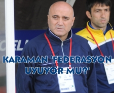 Karaman "Federasyon uyuyor mu?"