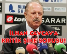 İlhan Cavcav'a kritik şike sorusu?