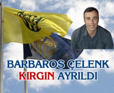 Barbaros Çelenk kırgın ayrıldı