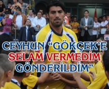 Ceyhun"Melih Gökçek'e selam vermedim, gönderildim"