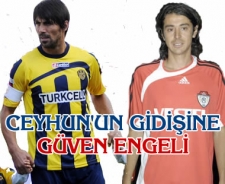 Ceyhun'un gidişine Güven engeli