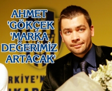 Ahmet Gökçek "Marka değerimiz artacak"