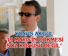 Yunus Akgül "19 Mayıs'ın çökmesi söz konusu değil"