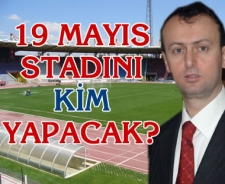 19 Mayıs Stadını kim yapacak?